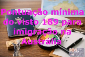 Pontuação mínima do visto 189: o que conta para imigração na Austrália