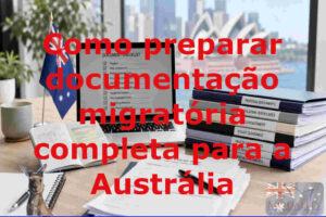 Como preparar documentação migratória completa para a Austrália