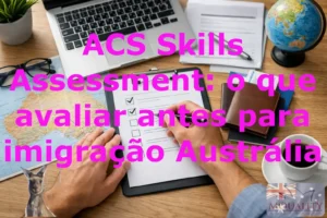 ACS Skills Assessment: o que avaliar antes para imigração Austrália