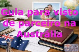 Guia para visto de parceiro na Austrália