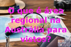 O que é área regional na Austrália para vistos?