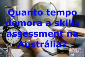 Quanto tempo demora a skills assessment na Austrália?