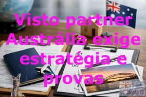 Visto partner Austrália exige estratégia e provas