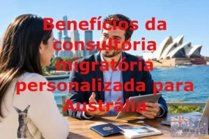 Benefícios da consultoria migratória personalizada para Austrália