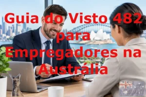 Guia do Visto 482 para Empregadores na Austrália