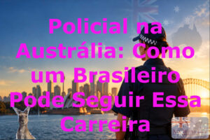 Policial na Austrália: Quanto Ganha e Como um Brasileiro Pode Seguir Essa Carreira em 2026
