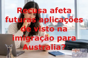 Recusa afeta futuras aplicações de visto na imigração para Australia??